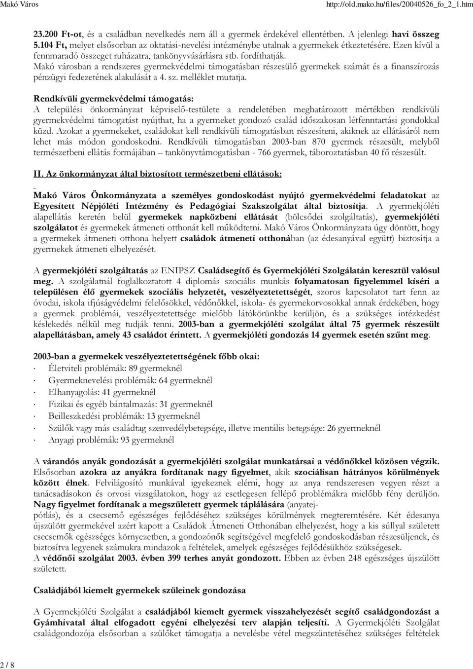 Makó városban a rendszeres gyermekvédelmi támogatásban részesülő gyermekek számát és a finanszírozás pénzügyi fedezetének alakulását a 4. sz. melléklet mutatja.