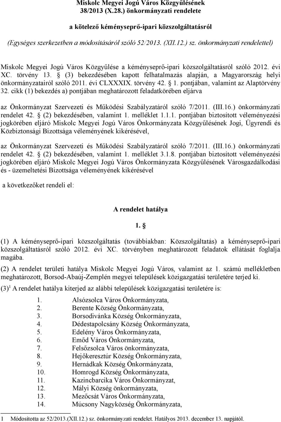 (3) bekezdésében kapott felhatalmazás alapján, a Magyarország helyi önkormányzatairól szóló 2011. évi CLXXXIX. törvény 42. 1. pontjában, valamint az Alaptörvény 32.