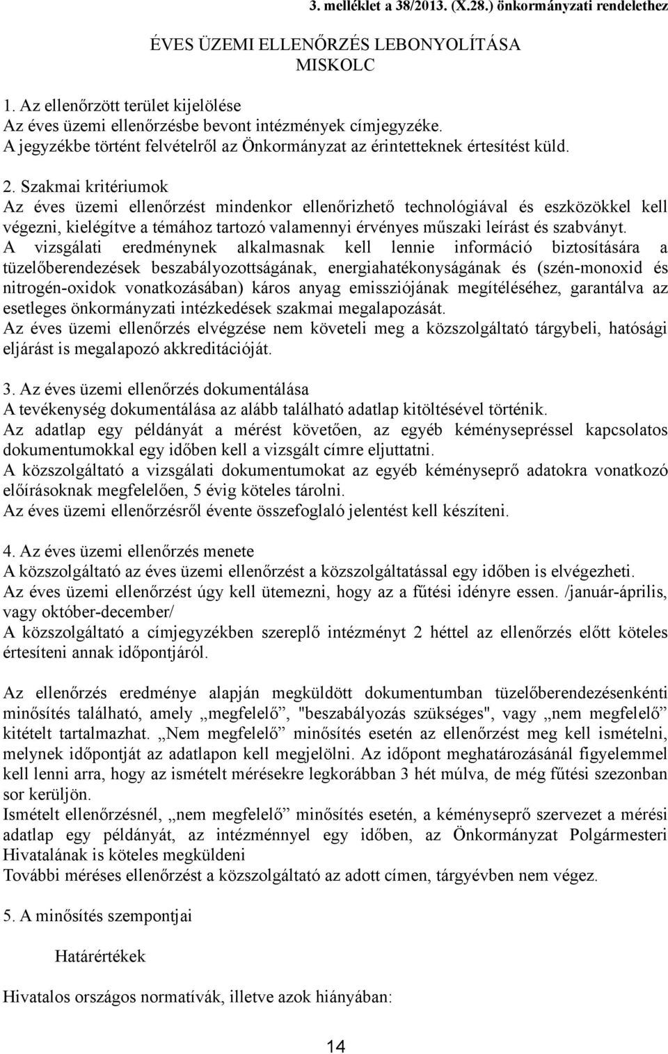 Szakmai kritériumok Az éves üzemi ellenőrzést mindenkor ellenőrizhető technológiával és eszközökkel kell végezni, kielégítve a témához tartozó valamennyi érvényes műszaki leírást és szabványt.