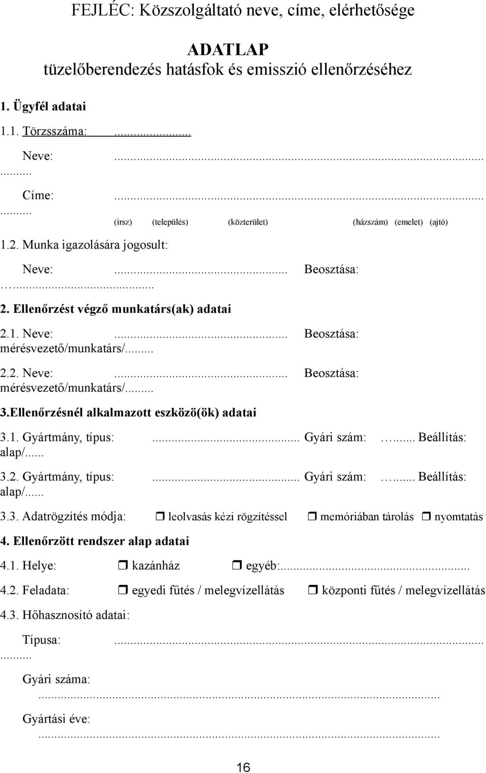 .. 2.2. Neve:... Beosztása: mérésvezető/munkatárs/... 3.Ellenőrzésnél alkalmazott eszközö(ök) adatai 3.1. Gyártmány, típus:... Gyári szám:... Beállítás: alap/... 3.2. Gyártmány, típus:... Gyári szám:... Beállítás: alap/... 3.3. Adatrögzítés módja: leolvasás kézi rögzítéssel memóriában tárolás nyomtatás 4.