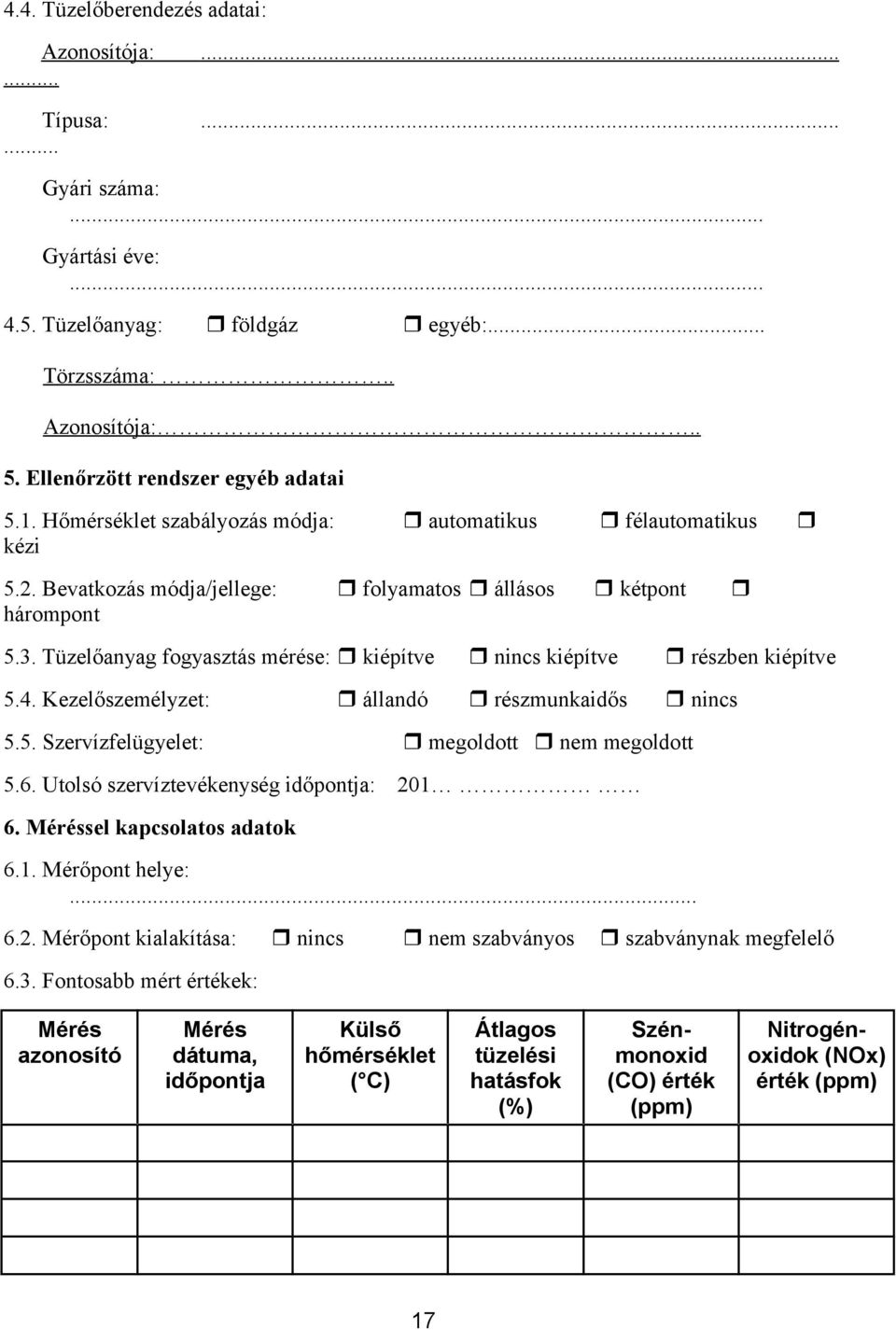 Tüzelőanyag fogyasztás mérése: kiépítve nincs kiépítve részben kiépítve 5.4. Kezelőszemélyzet: állandó részmunkaidős nincs 5.5. Szervízfelügyelet: megoldott nem megoldott 5.6.