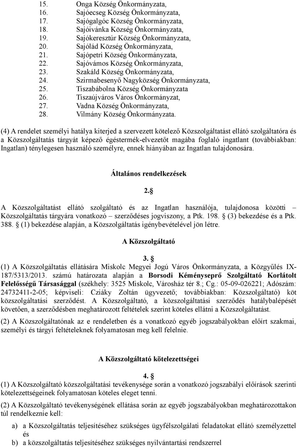 Tiszabábolna Község Önkormányzata 26. Tiszaújváros Város Önkormányzat, 27. Vadna Község Önkormányzata, 28. Vilmány Község Önkormányzata.
