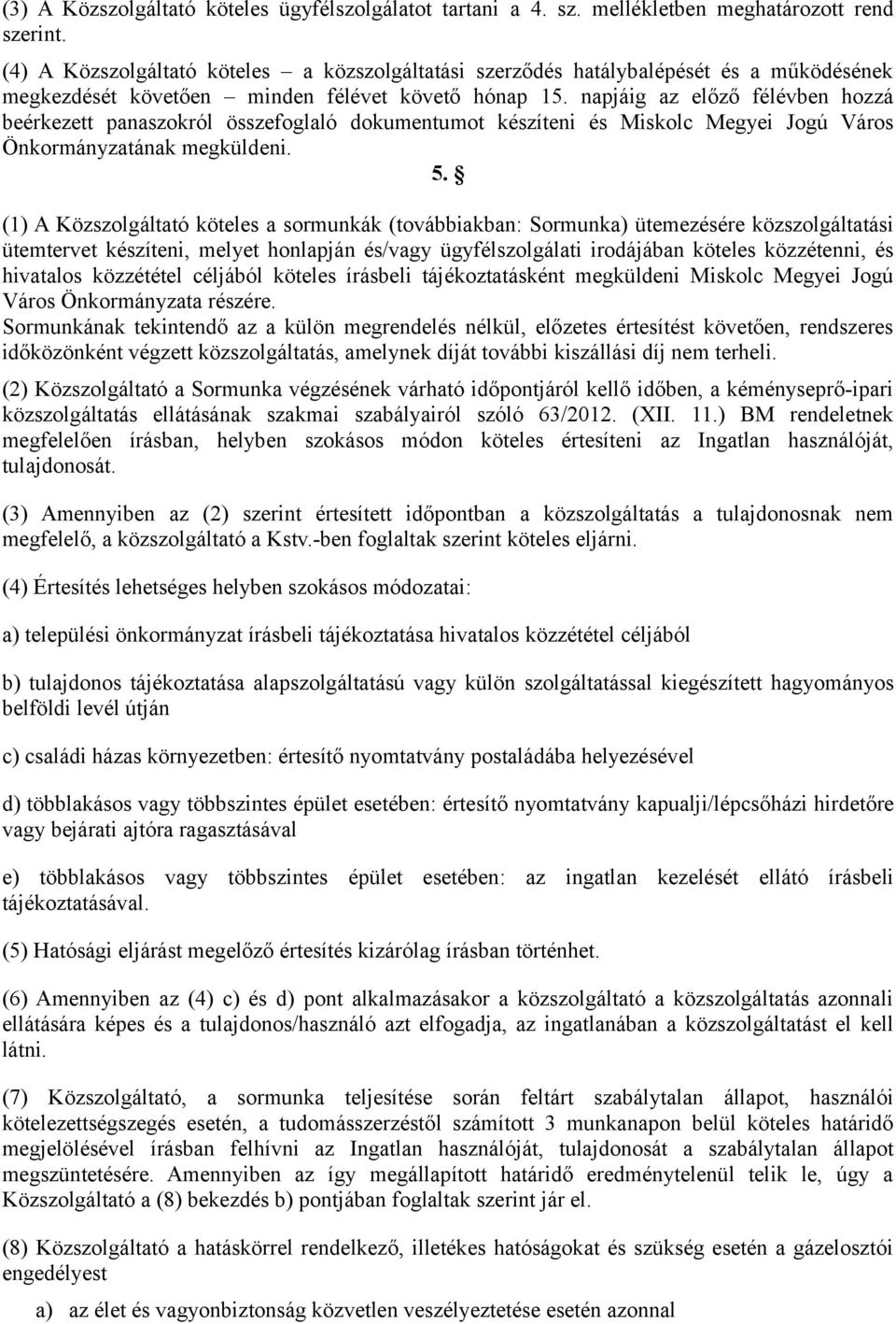 napjáig az előző félévben hozzá beérkezett panaszokról összefoglaló dokumentumot készíteni és Miskolc Megyei Jogú Város Önkormányzatának megküldeni. 5.
