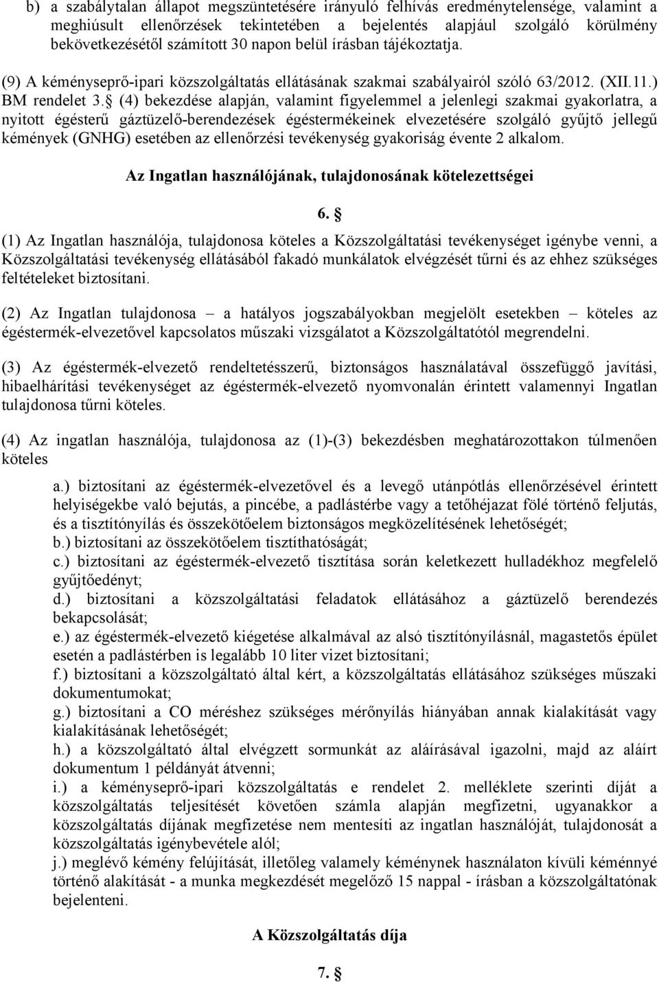 (4) bekezdése alapján, valamint figyelemmel a jelenlegi szakmai gyakorlatra, a nyitott égésterű gáztüzelő-berendezések égéstermékeinek elvezetésére szolgáló gyűjtő jellegű kémények (GNHG) esetében az