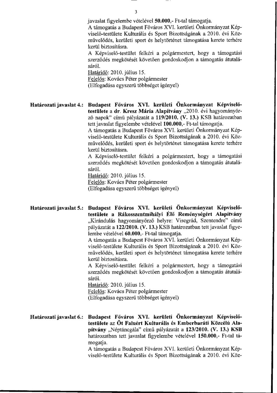 kerületi Önkormányzat Képviselőtestülete a Rákosszentmihályi Élő Reménységért Alapítvány Kirándulás hagyományőrző helyre: Visegrád, Szentendre" című pályázatát a 122/2010. (V. 13.