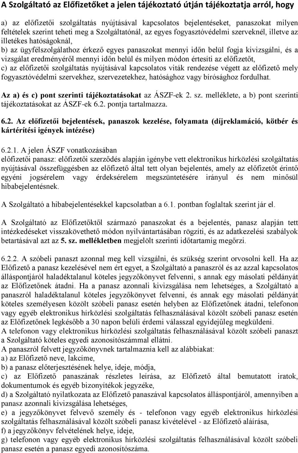 eredményéről mennyi időn belül és milyen módon értesíti az előfizetőt, c) az előfizetői szolgáltatás nyújtásával kapcsolatos viták rendezése végett az előfizető mely fogyasztóvédelmi szervekhez,