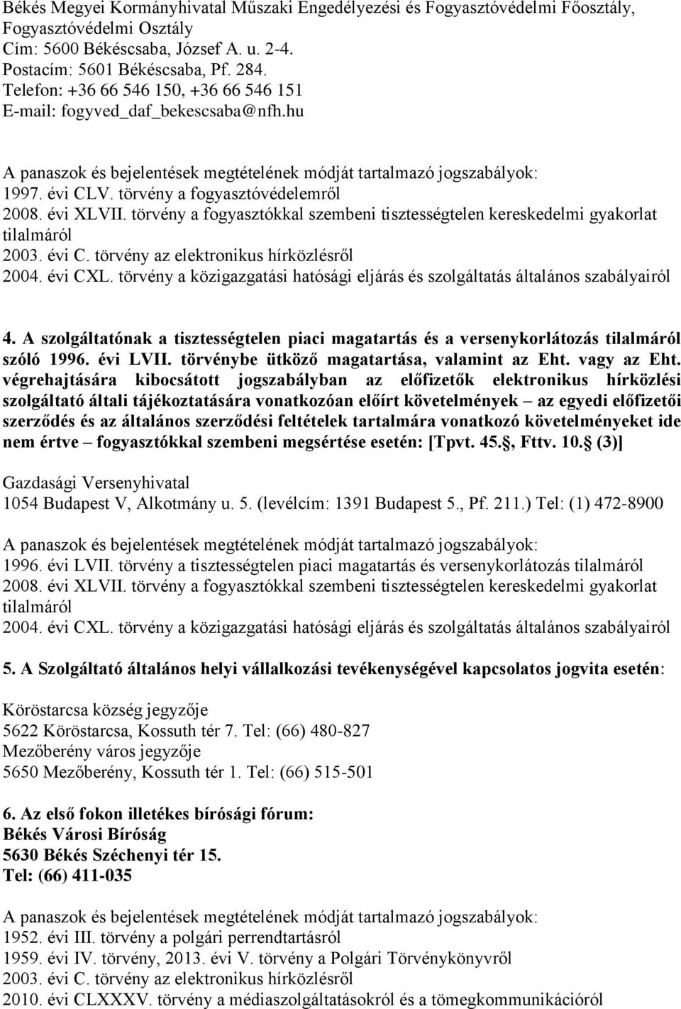 törvény a fogyasztókkal szembeni tisztességtelen kereskedelmi gyakorlat tilalmáról 2004. évi CXL. törvény a közigazgatási hatósági eljárás és szolgáltatás általános szabályairól 4.