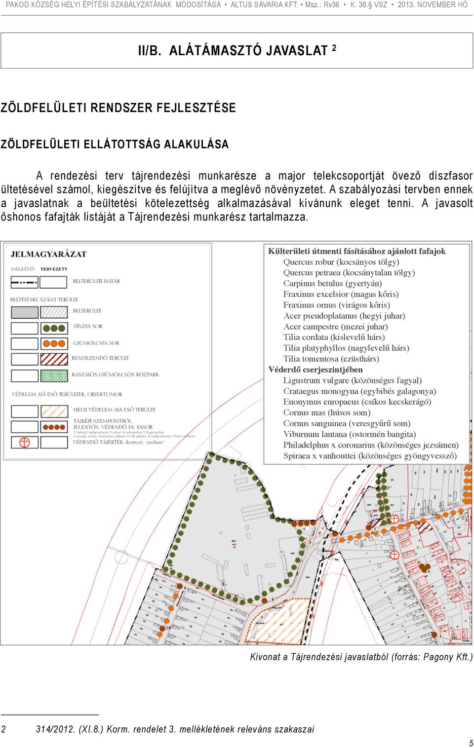 A javasolt őshonos fafajták listáját a Tájrendezési munkarész tartalmazza.