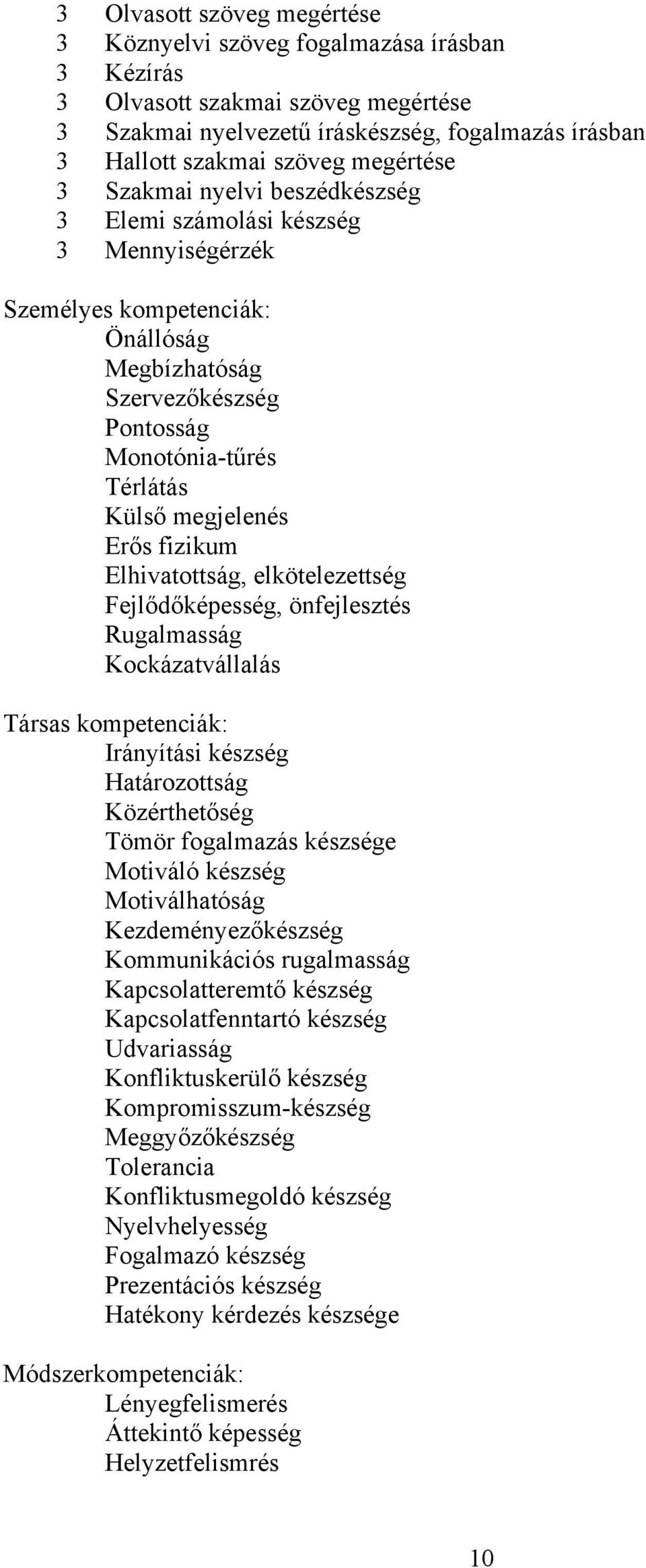 Erős fizikum Elhivatottság, elkötelezettség Fejlődőképesség, önfejlesztés Rugalmasság Kockázatvállalás Társas kompetenciák: Irányítási készség Határozottság Közérthetőség Tömör fogalmazás készsége