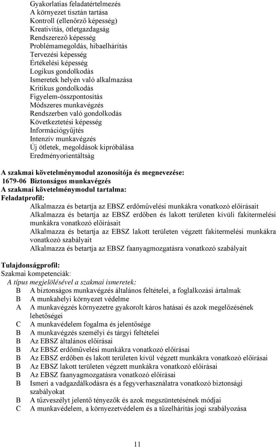 Információgyűjtés Intenzív munkavégzés Új ötletek, megoldások kipróbálása Eredményorientáltság szakmai követelménymodul azonosítója és megnevezése: 1679-06 Biztonságos munkavégzés szakmai