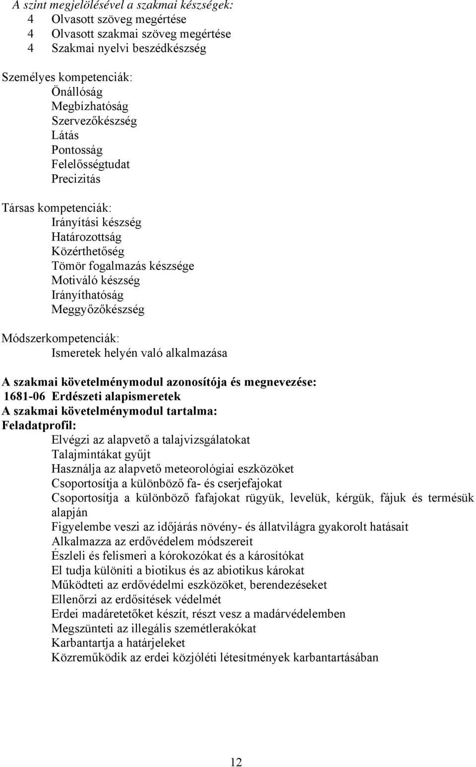 Meggyőzőkészség Módszerkompetenciák: Ismeretek helyén való alkalmazása szakmai követelménymodul azonosítója és megnevezése: 1681-06 Erdészeti alapismeretek szakmai követelménymodul tartalma: