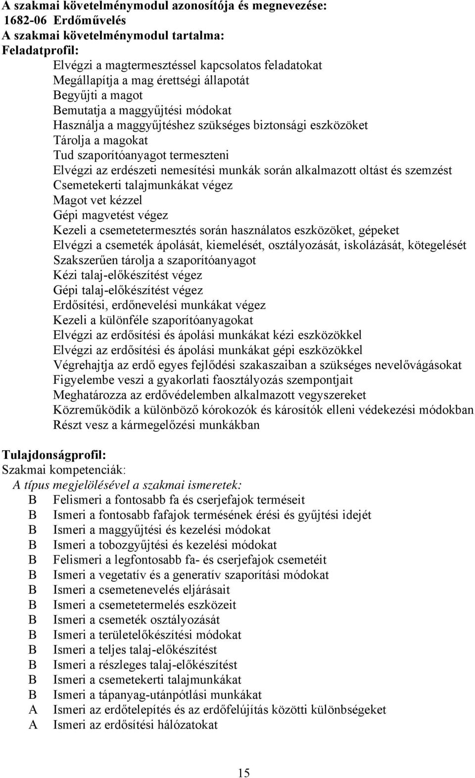 nemesítési munkák során alkalmazott oltást és szemzést Csemetekerti talajmunkákat végez Magot vet kézzel Gépi magvetést végez Kezeli a csemetetermesztés során használatos eszközöket, gépeket Elvégzi