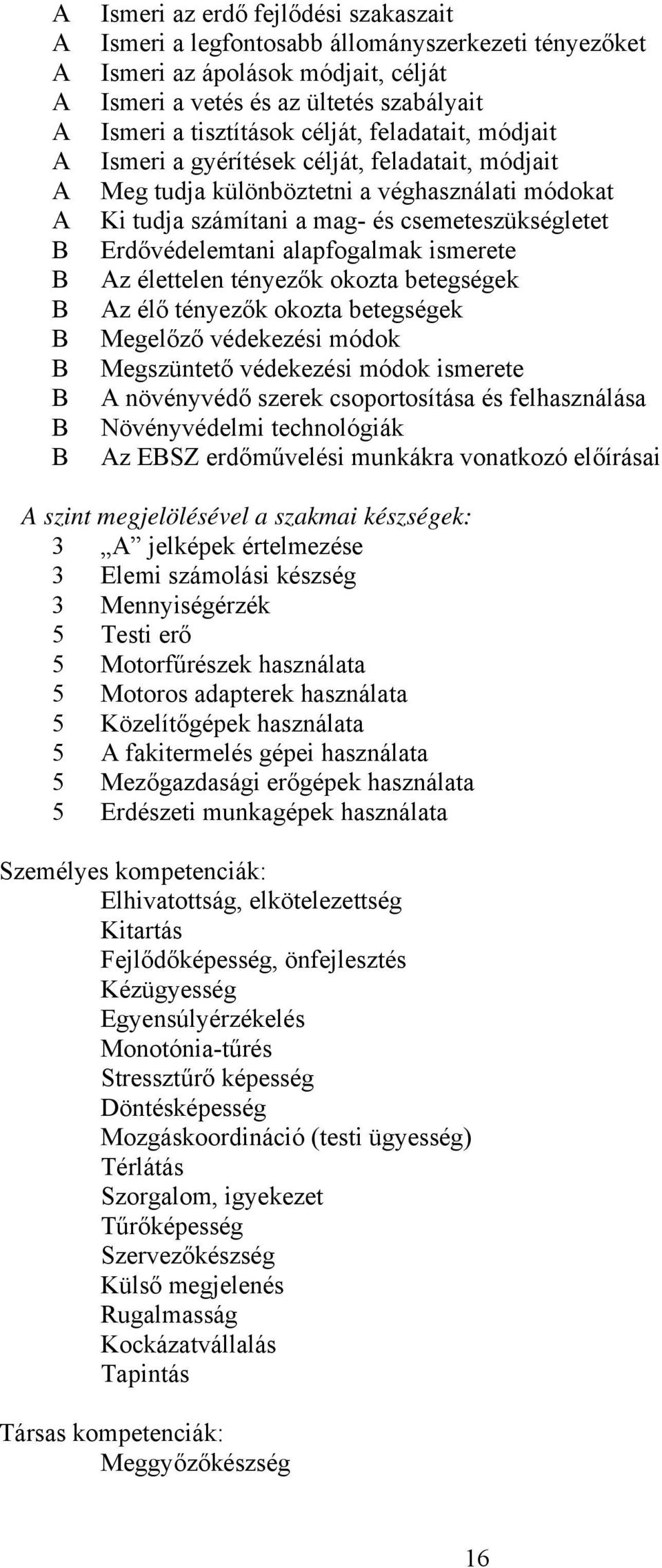 alapfogalmak ismerete z élettelen tényezők okozta betegségek z élő tényezők okozta betegségek Megelőző védekezési módok Megszüntető védekezési módok ismerete növényvédő szerek csoportosítása és