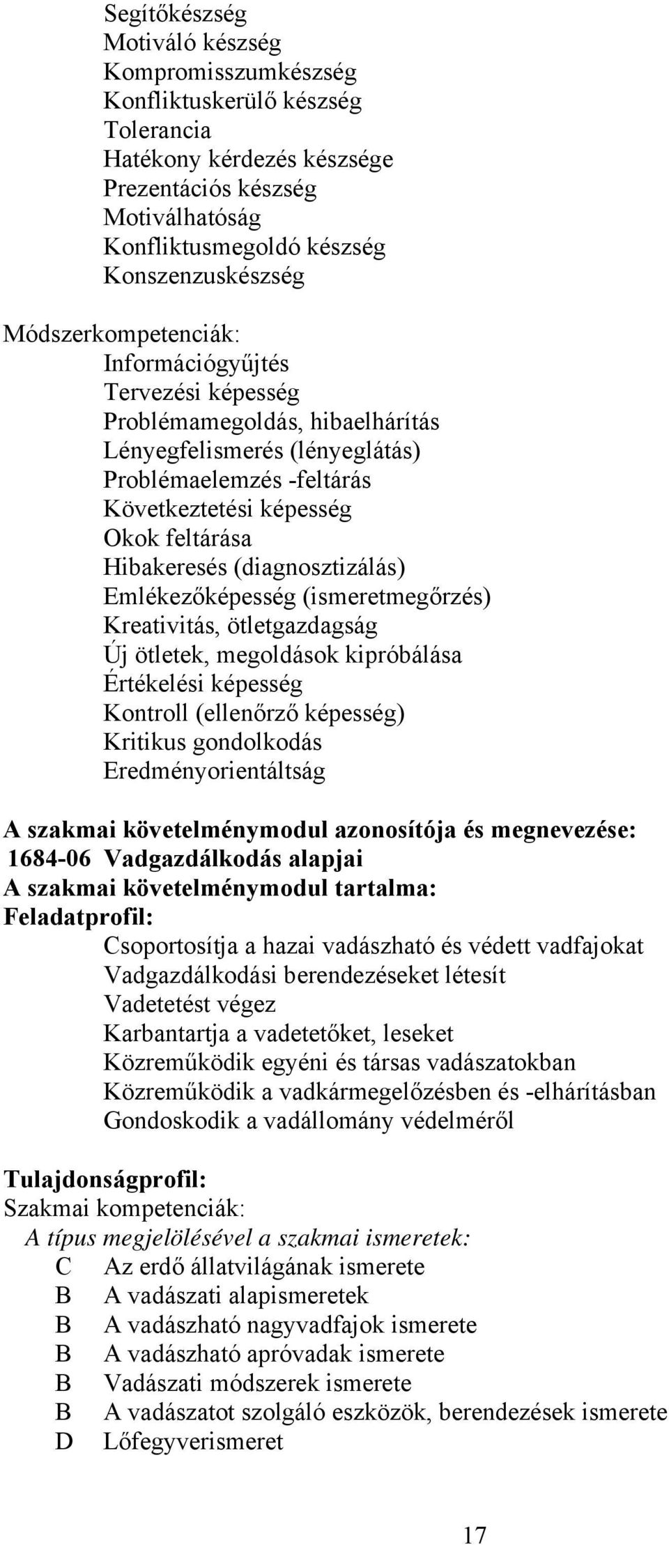 (diagnosztizálás) Emlékezőképesség (ismeretmegőrzés) Kreativitás, ötletgazdagság Új ötletek, megoldások kipróbálása Értékelési képesség Kontroll (ellenőrző képesség) Kritikus gondolkodás