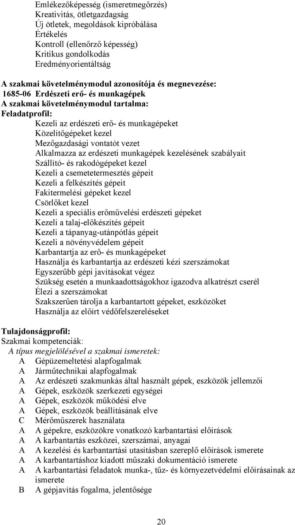 Mezőgazdasági vontatót vezet lkalmazza az erdészeti munkagépek kezelésének szabályait Szállító- és rakodógépeket kezel Kezeli a csemetetermesztés gépeit Kezeli a felkészítés gépeit Fakitermelési