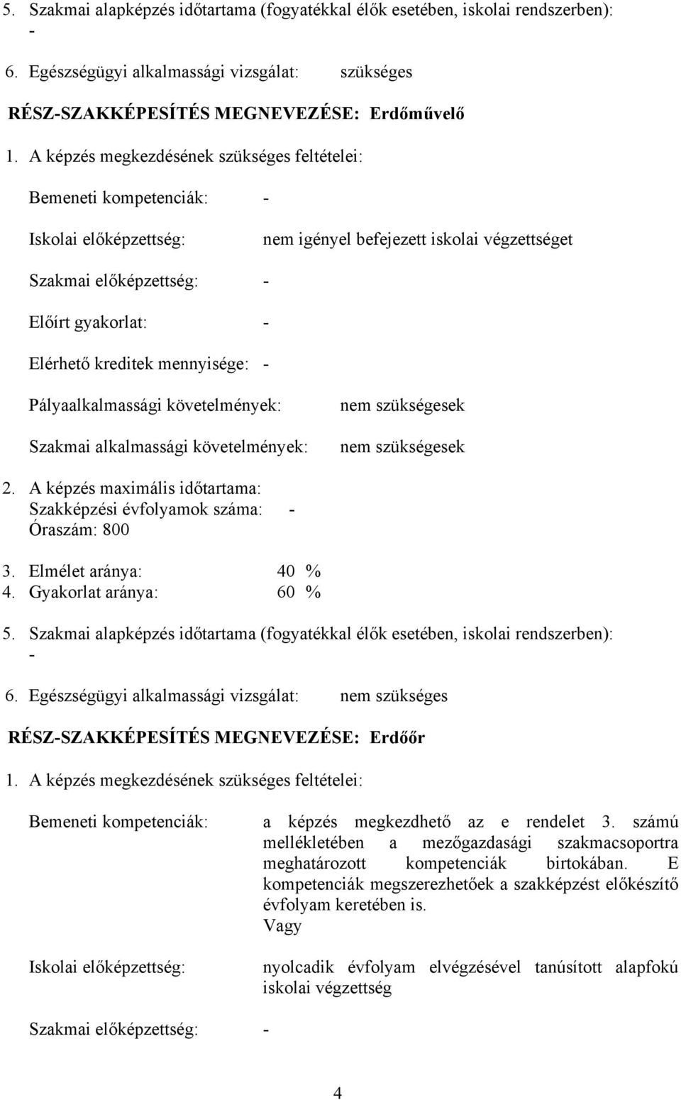 mennyisége: - Pályaalkalmassági követelmények: Szakmai alkalmassági követelmények: nem szükségesek nem szükségesek 2. képzés maximális időtartama: Szakképzési évfolyamok száma: - Óraszám: 800 3.