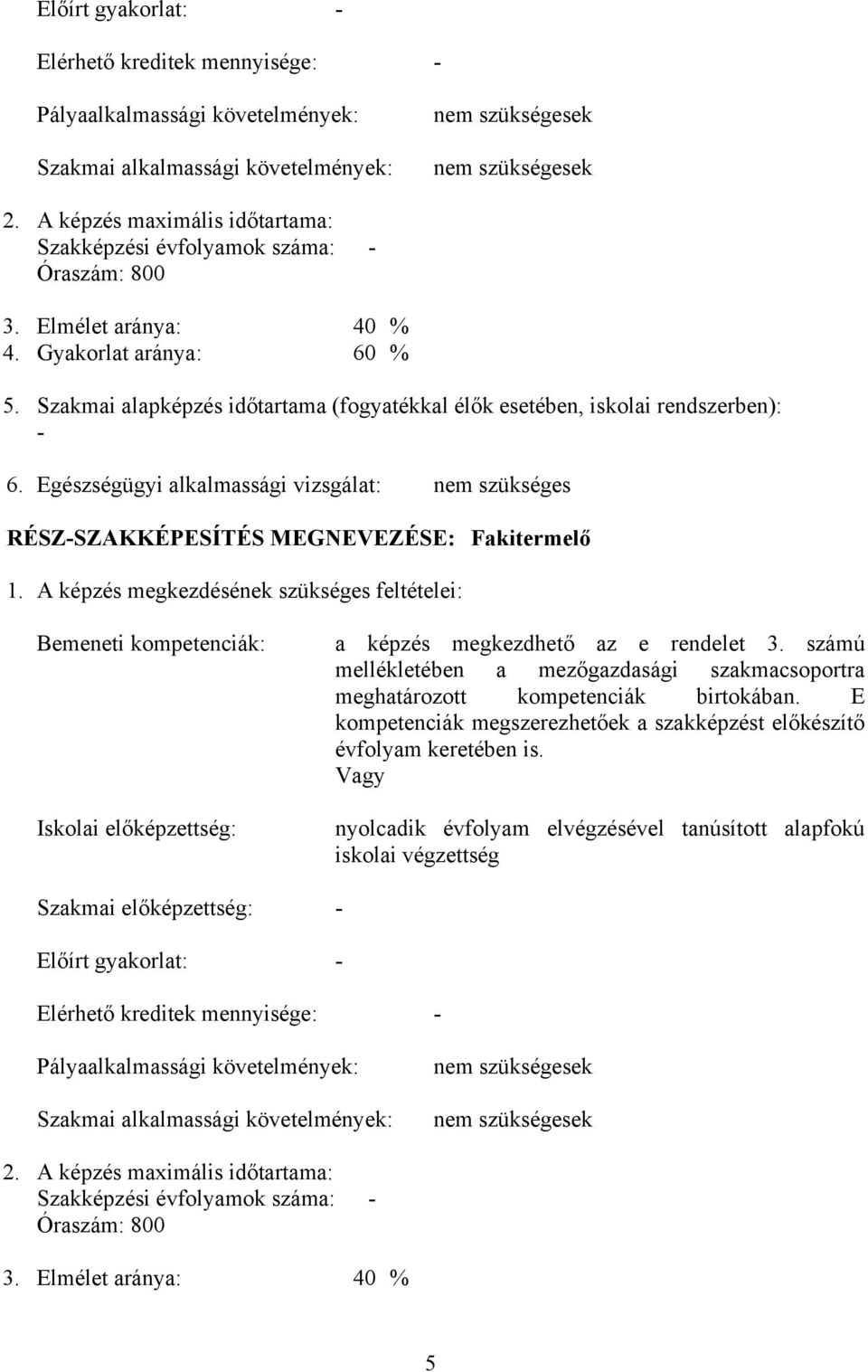 Szakmai alapképzés időtartama (fogyatékkal élők esetében, iskolai rendszerben): - 6. Egészségügyi alkalmassági vizsgálat: nem szükséges RÉSZ-SZKKÉPESÍTÉS MEGNEVEZÉSE: Fakitermelő 1.