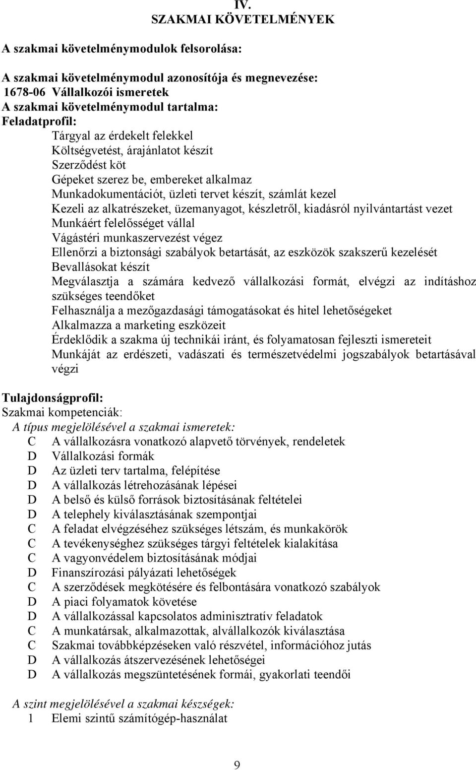 árajánlatot készít Szerződést köt Gépeket szerez be, embereket alkalmaz Munkadokumentációt, üzleti tervet készít, számlát kezel Kezeli az alkatrészeket, üzemanyagot, készletről, kiadásról