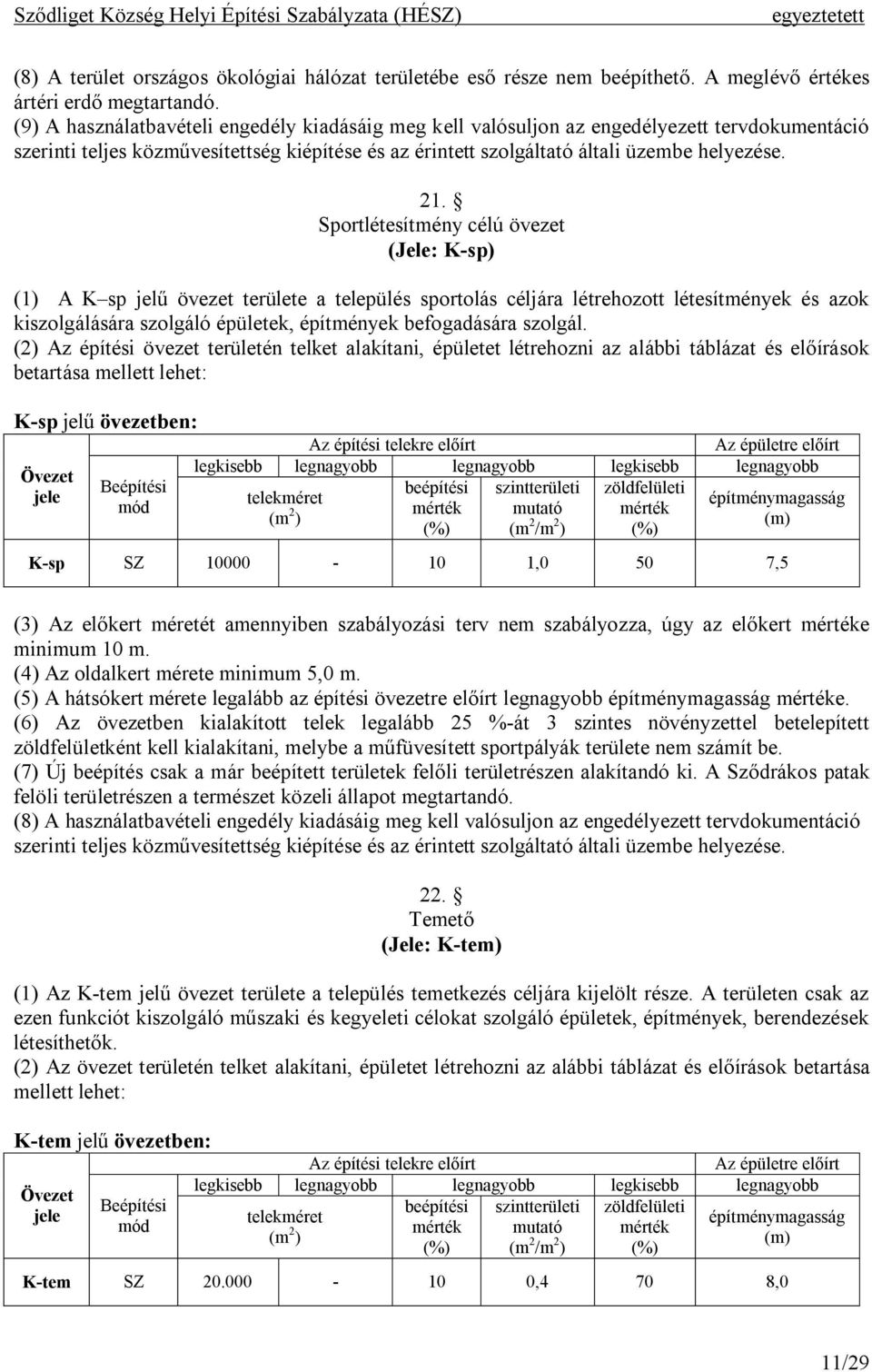 Sportlétesítmény célú övezet (Jele: K-sp) (1) A K sp jelű övezet területe a település sportolás céljára létrehozott létesítmények és azok kiszolgálására szolgáló épületek, építmények befogadására