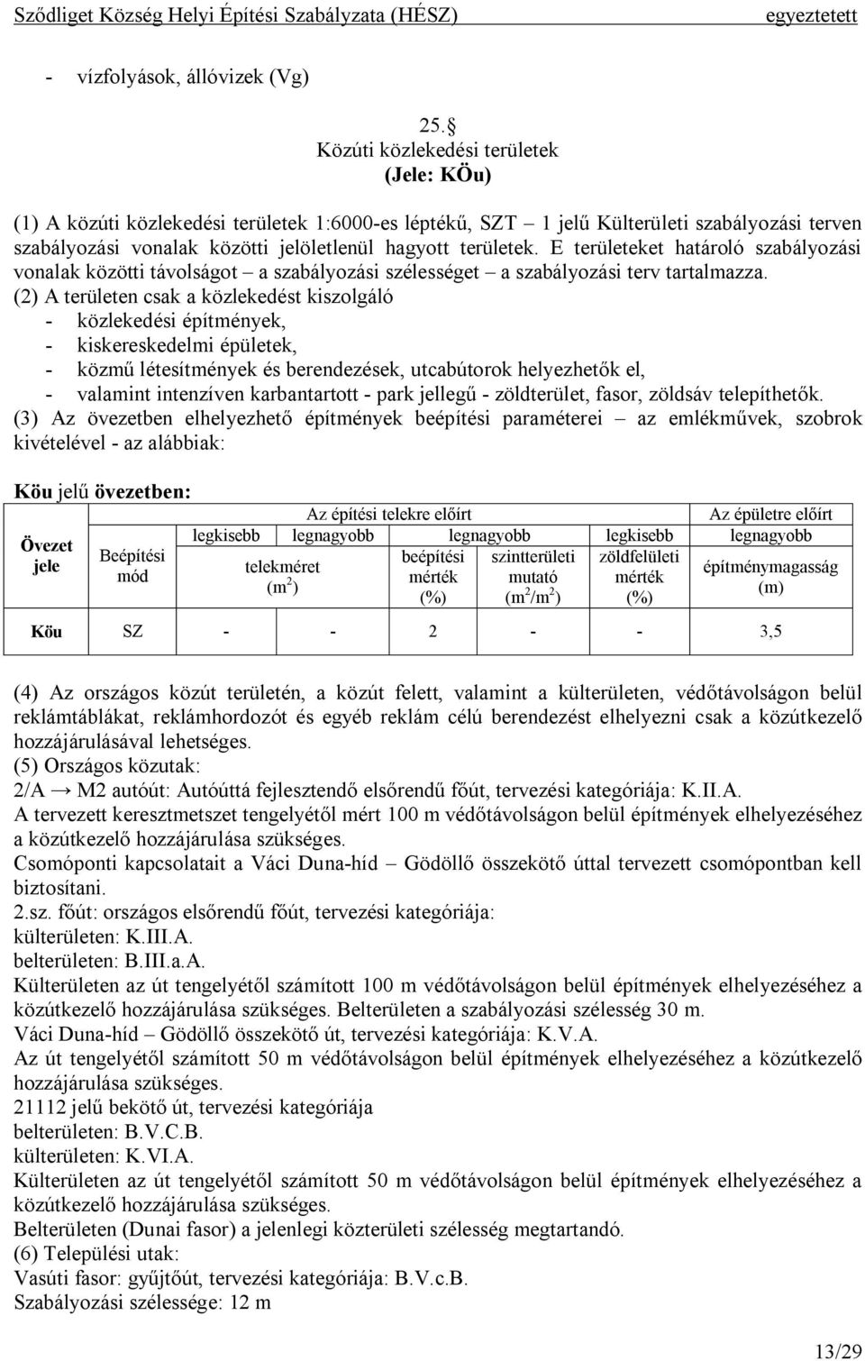 E területeket határoló szabályozási vonalak közötti távolságot a szabályozási szélességet a szabályozási terv tartalmazza.