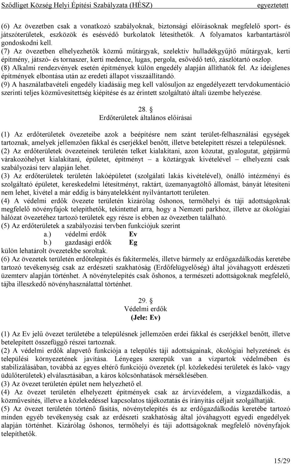 (7) Az övezetben elhelyezhetők közmű műtárgyak, szelektív hulladékgyűjtő műtárgyak, kerti építmény, játszó- és tornaszer, kerti medence, lugas, pergola, esővédő tető, zászlótartó oszlop.