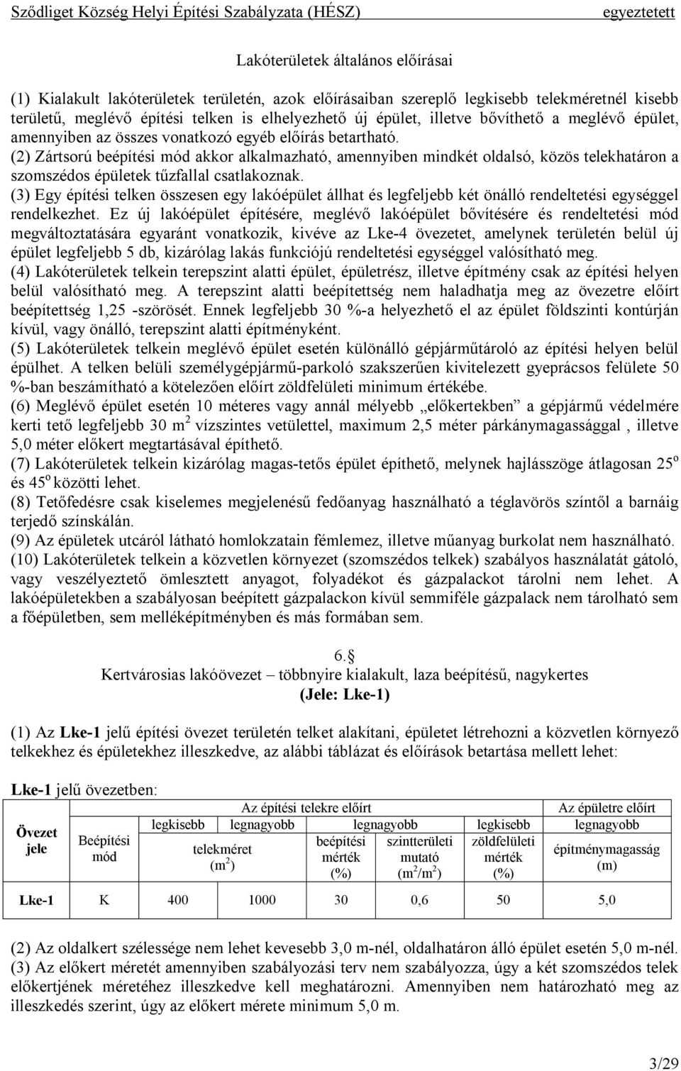 (3) Egy építési telken összesen egy lakóépület állhat és legfeljebb két önálló rendeltetési egységgel rendelkezhet.