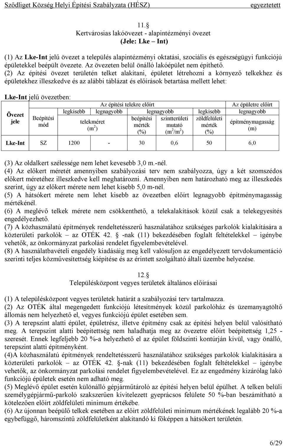 (2) Az építési övezet területén telket alakítani, épületet létrehozni a környező telkekhez és épületekhez illeszkedve és az alábbi táblázat és előírások betartása mellett lehet: Lke-Int jelű