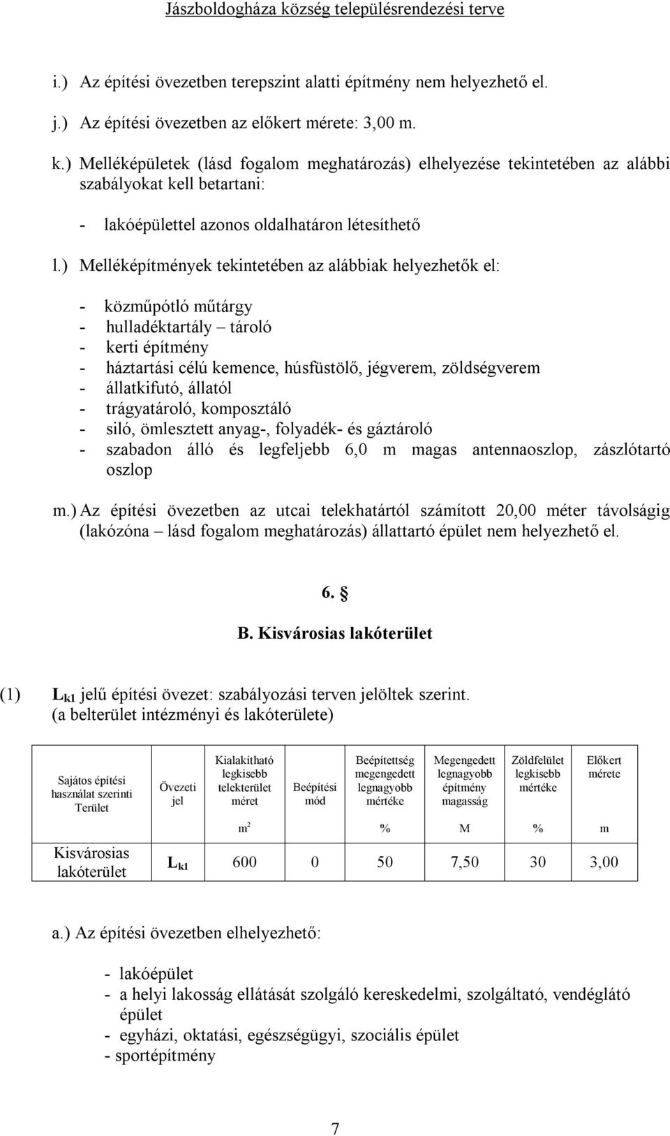 ) Melléképítmények tekintetében az alábbiak helyezhetők el: - közműpótló műtárgy - hulladéktartály tároló - kerti építmény - háztartási célú kemence, húsfüstölő, jégverem, zöldségverem - állatkifutó,