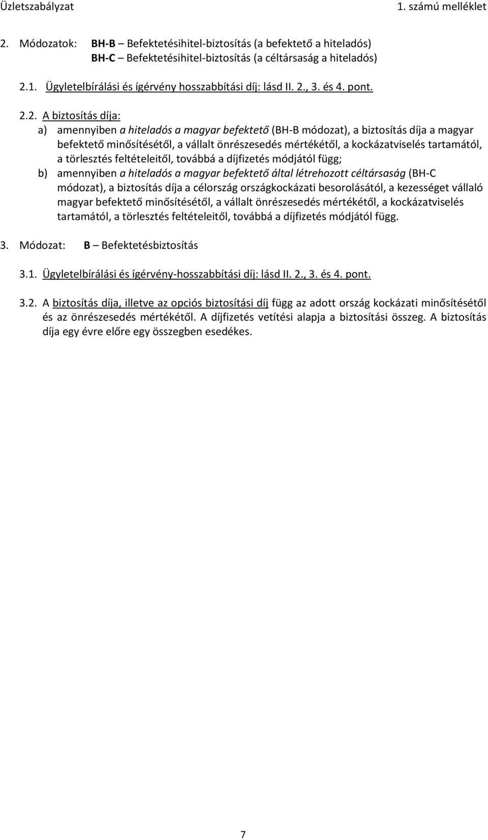 tartamától, a törlesztés feltételeitől, továbbá a díjfizetés módjától függ; b) amennyiben a hiteladós a magyar befektető által létrehozott céltársaság (BH-C módozat), a biztosítás díja a célország