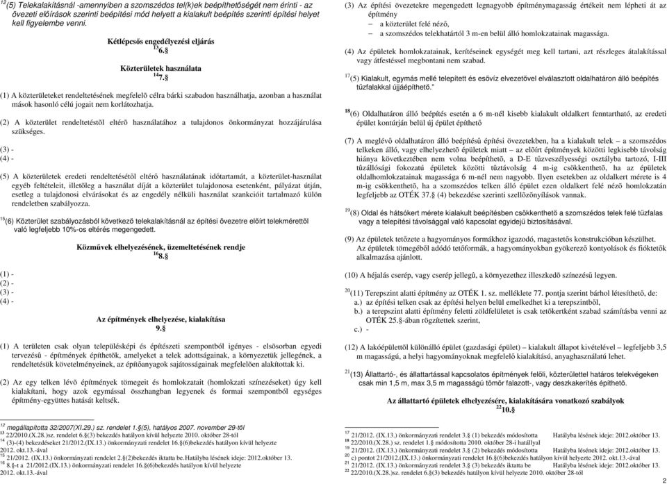 (1) A közterületeket rendeltetésének megfelelõ célra bárki szabadon használhatja, azonban a használat mások hasonló célú jogait nem korlátozhatja.