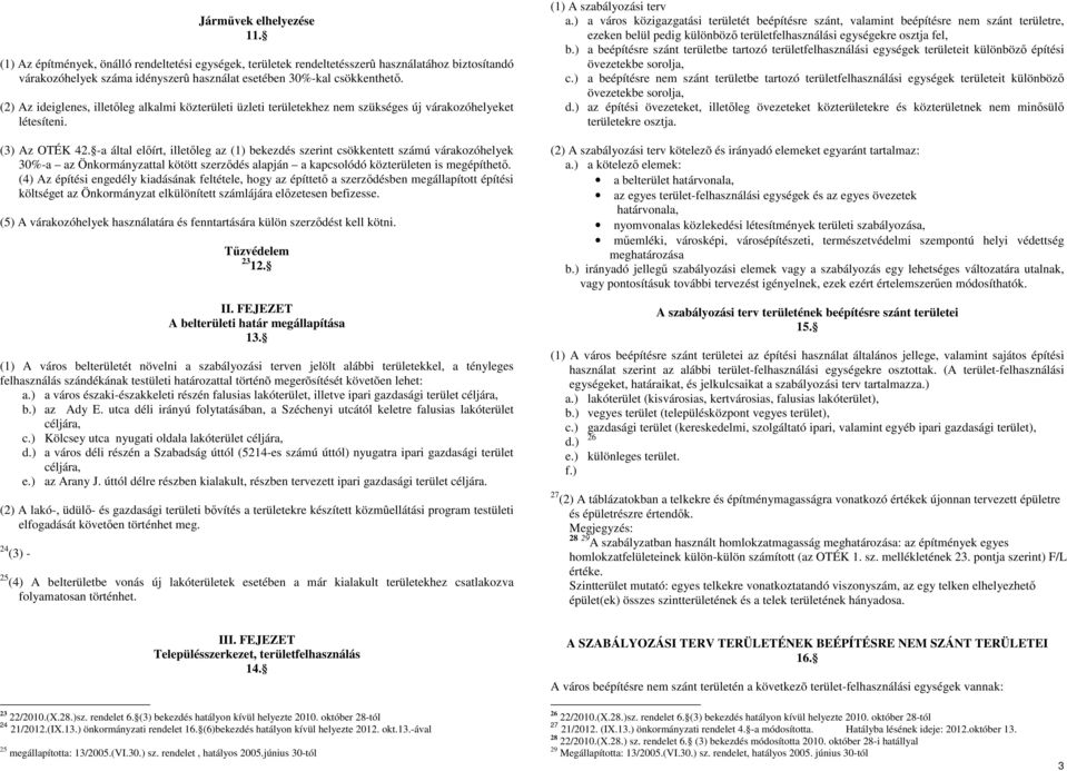 -a által előírt, illetőleg az (1) bekezdés szerint csökkentett számú várakozóhelyek 30%-a az Önkormányzattal kötött szerződés alapján a kapcsolódó közterületen is megépíthető.