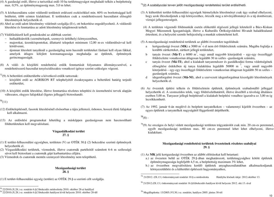 E területeken csak a rendeltetésszerű használatot elősegítő létesítmények helyezhetők el. (6) Ahol az erdő adott létesítmény védelmét szolgálja (Ev), ott bekerítése engedélyezhető.