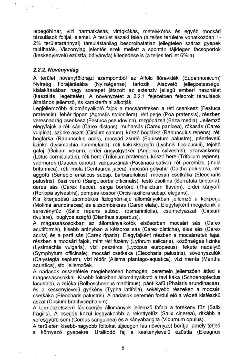 Viszonylag jelentős ezek mellett a spontán tájidegen facsoportok (keskenylevelű ezüstfa, bálványfa) kiterjedése is (a teljes terület 6%-a). 2.2.2. Növényvilág A.
