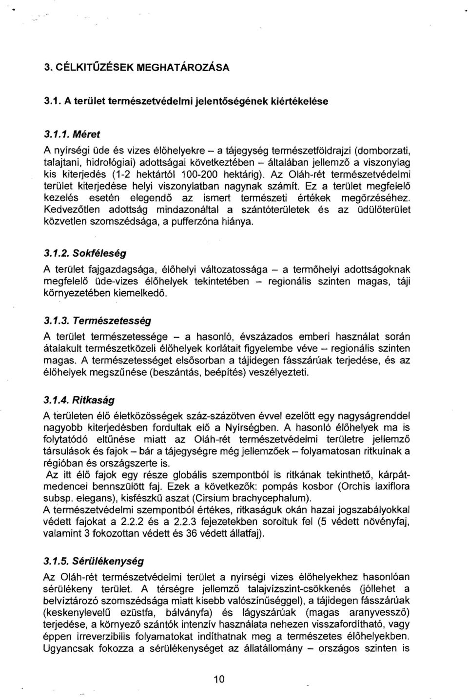 1. Méret A nyírségi üde és vizes élőhelyekre - a tájegység természetföldrajzi (domborzati, talajtani, hidrológiai) adottságai következtében - általában jellemző a viszonylag kis kiterjedés (1-2