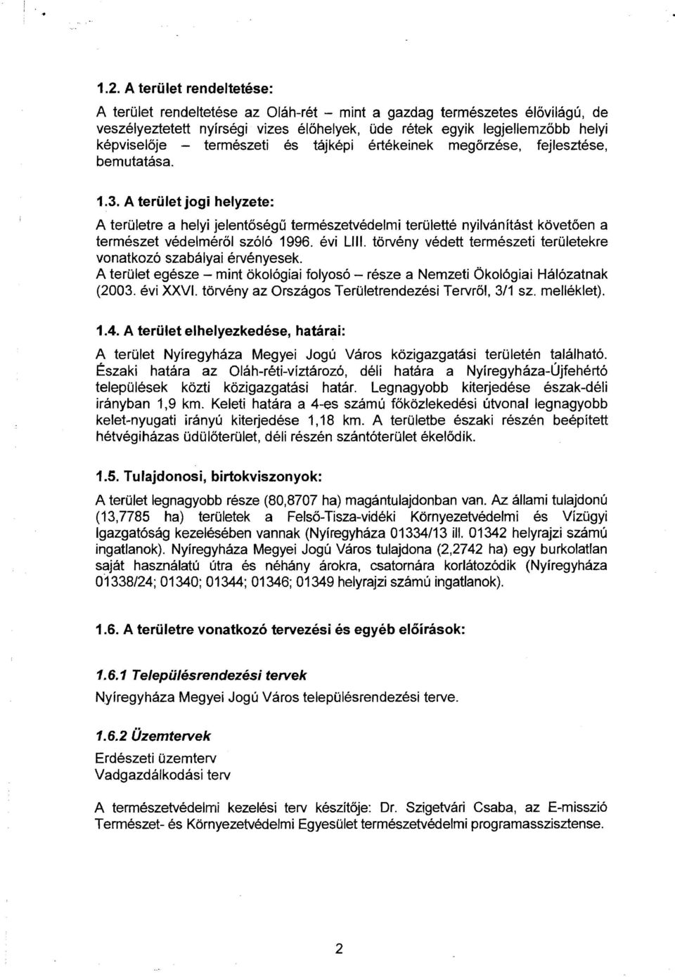 A terület jogi helyzete: A területre a helyi jelentőségű természetvédelmi területté nyilvánítást követően a természet védelméről szóló 1996. évi L.