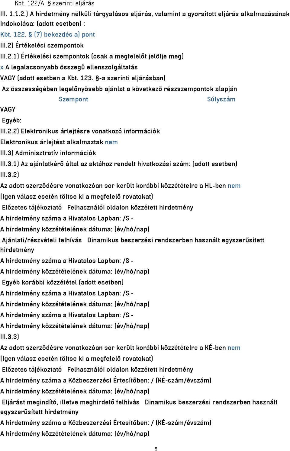 -a szerinti eljárásban) Az összességében legelőnyösebb ajánlat a következő részszempontok alapján Szempont Súlyszám VAGY Egyéb: III.2.