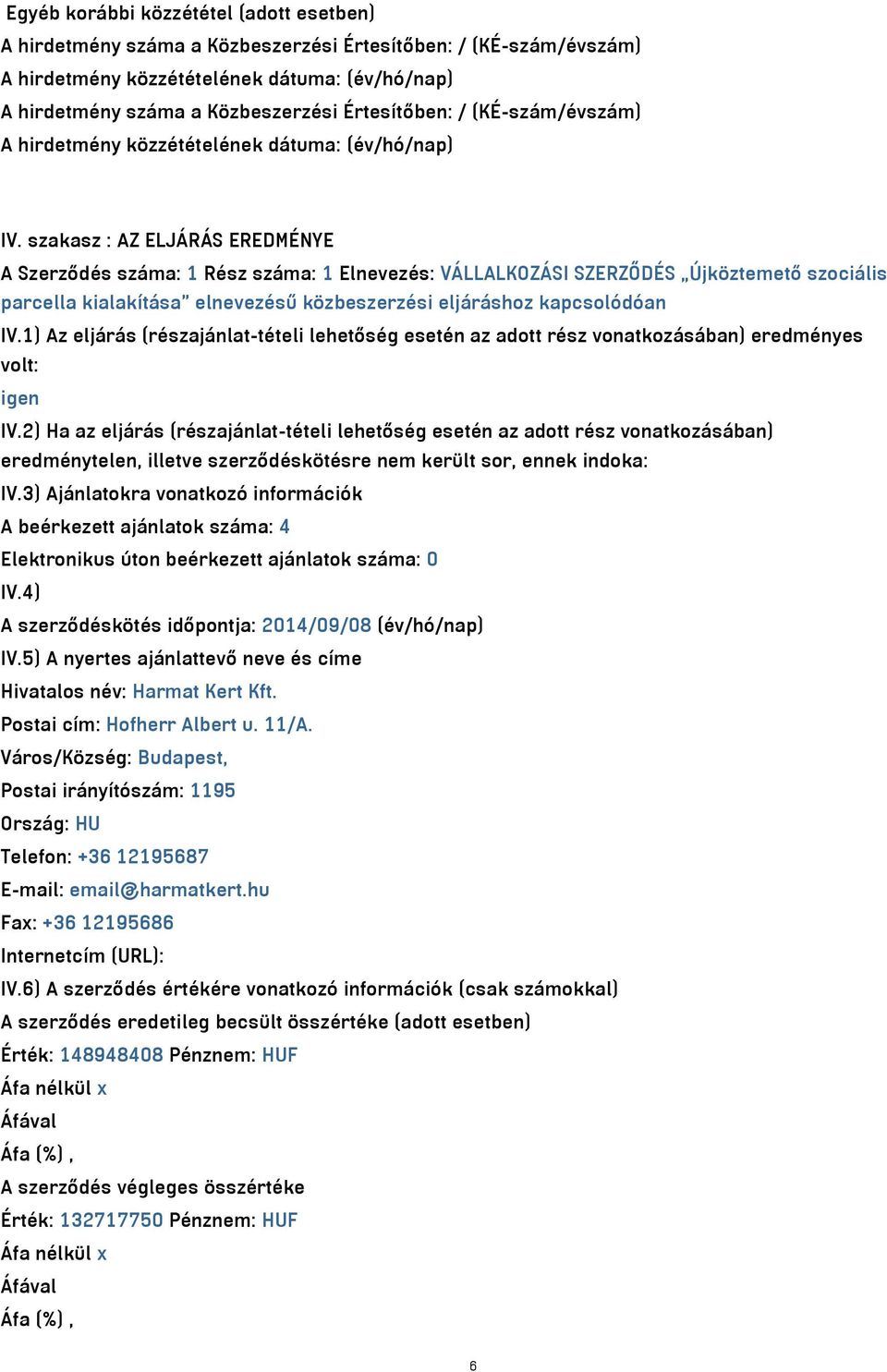 1) Az eljárás (részajánlat-tételi lehetőség esetén az adott rész vonatkozásában) eredményes volt: igen IV.