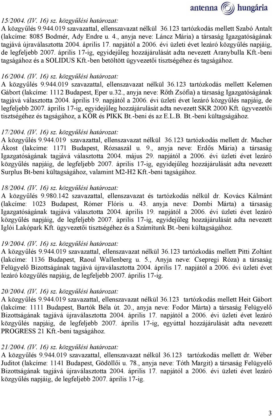 április 17-ig, egyidejűleg hozzájárulását adta nevezett Aranybulla Kft.-beni tagságához és a SOLIDUS Kft.-ben betöltött ügyvezetői tisztségéhez és tagságához. 16/2004. (IV. 16) sz.