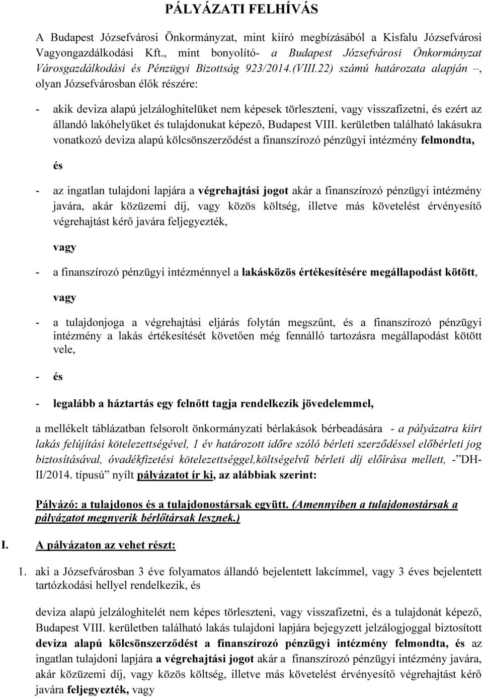 22) számú határozata alapján, olyan Józsefvárosban élők részére: - akik deviza alapú jelzáloghitelüket nem képesek törleszteni, vagy visszafizetni, és ezért az állandó lakóhelyüket és tulajdonukat