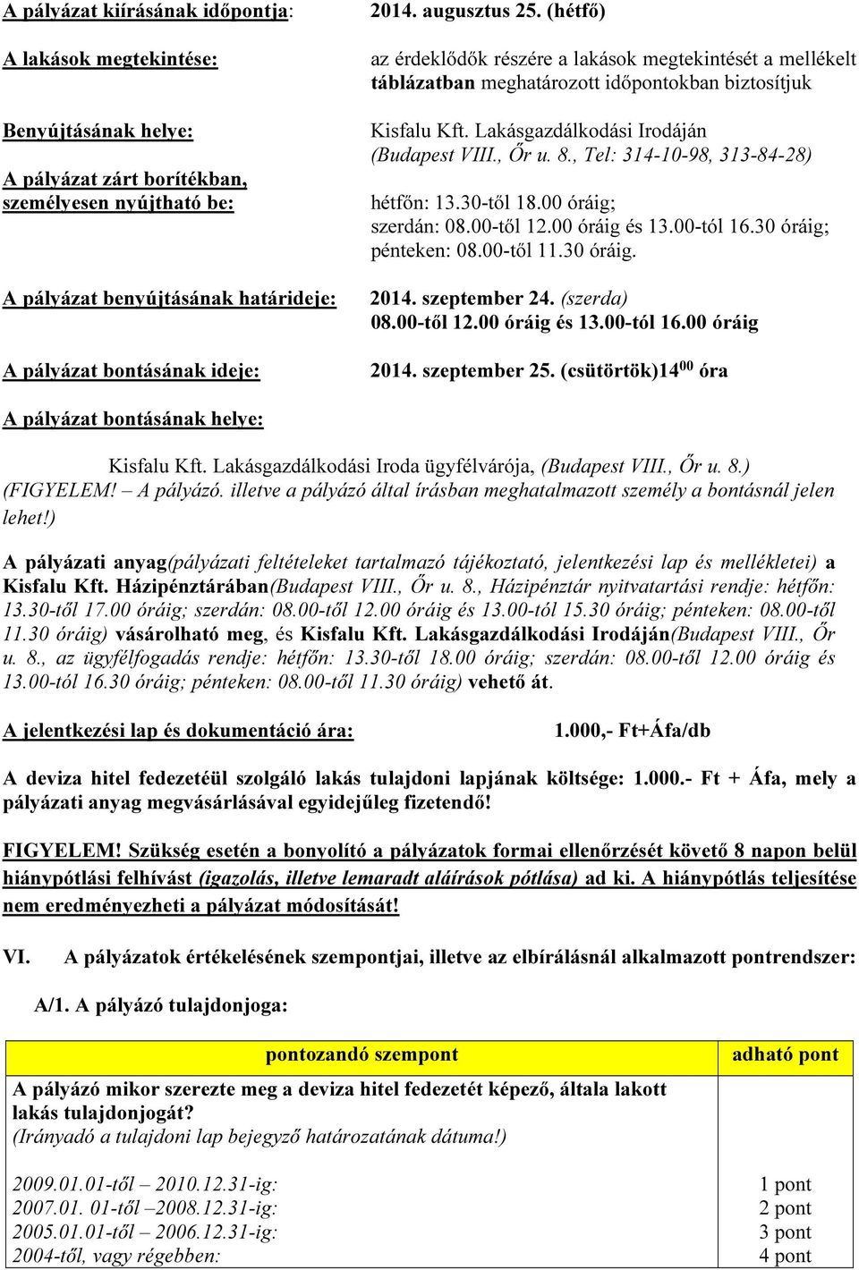 8., Tel: 314-10-98, 313-84-28) hétfőn: 13.30-től 18.00 óráig; szerdán: 08.00-től 12.00 óráig és 13.00-tól 16.30 óráig; pénteken: 08.00-től 11.30 óráig. 2014. szeptember 24. (szerda) 08.00-től 12.00 óráig és 13.00-tól 16.00 óráig 2014.