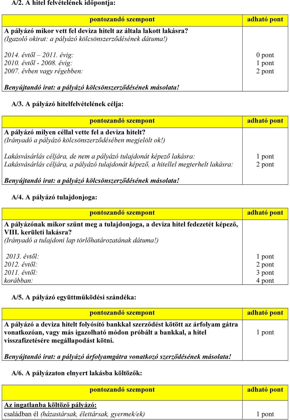 A pályázó hitelfelvételének célja: A pályázó milyen céllal vette fel a deviza hitelt? (Irányadó a pályázó kölcsönszerződésében megjelölt ok!