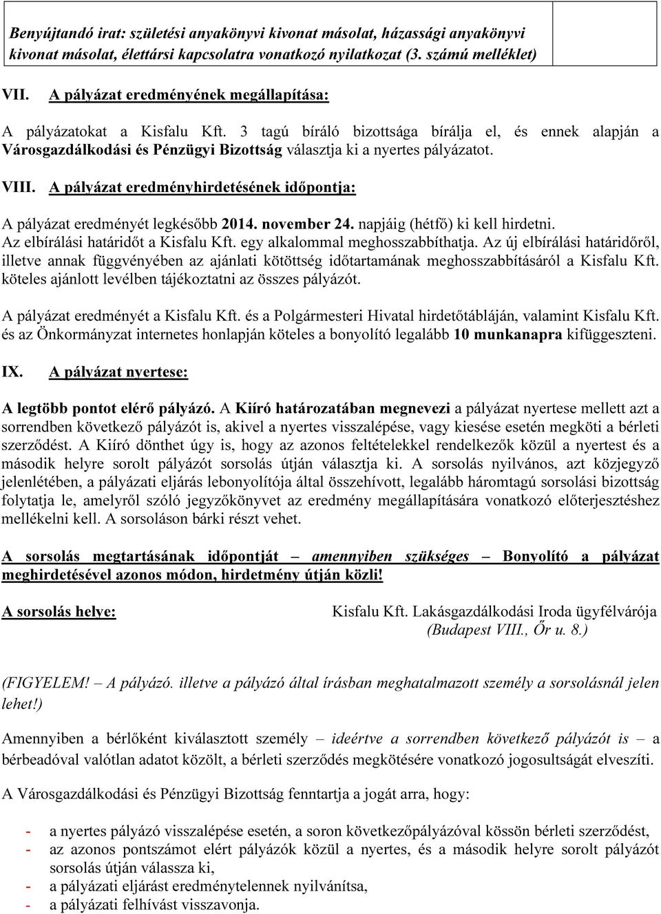 VIII. A pályázat eredményhirdetésének időpontja: A pályázat eredményét legkésőbb 2014. november 24. napjáig (hétfő) ki kell hirdetni. Az elbírálási határidőt a Kisfalu Kft.