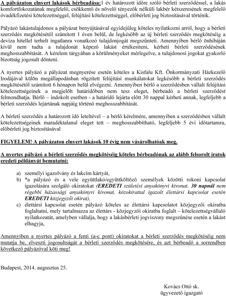 Pályázó lakástulajdonos a pályázat benyújtásával egyidejűleg köteles nyilatkozni arról, hogy a bérleti szerződés megkötésétől számított 1 éven belül, de legkésőbb az új bérleti szerződés megkötéséig