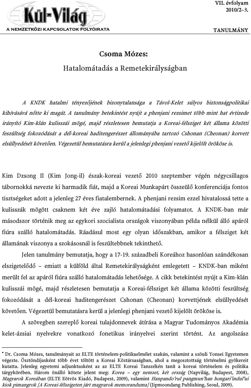 dél-koreai haditengerészet állományába tartozó Cshonan (Cheonan) korvett elsüllyedését követően. Végezetül bemutatásra kerül a jelenlegi phenjani vezető kijelölt örököse is.