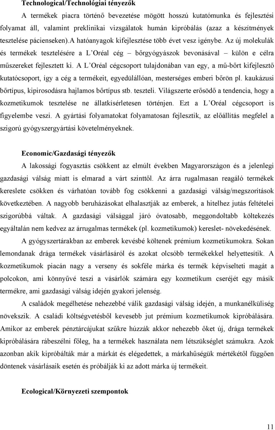 A L Oréal cégcsoport tulajdonában van egy, a mű-bőrt kifejlesztő kutatócsoport, így a cég a termékeit, egyedülállóan, mesterséges emberi bőrön pl.
