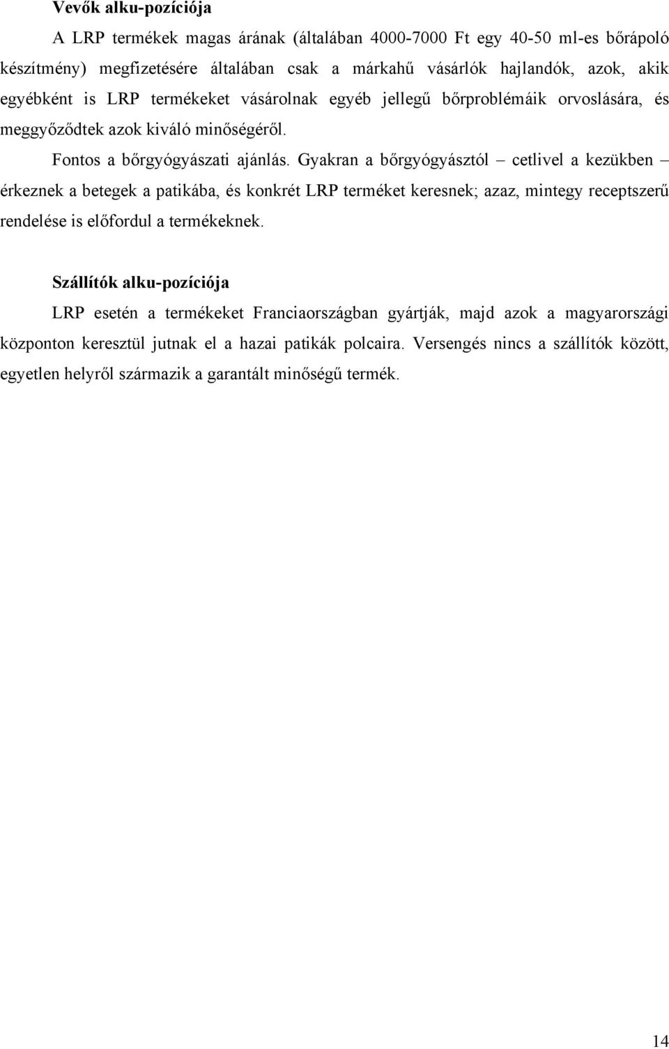 Gyakran a bőrgyógyásztól cetlivel a kezükben érkeznek a betegek a patikába, és konkrét LRP terméket keresnek; azaz, mintegy receptszerű rendelése is előfordul a termékeknek.