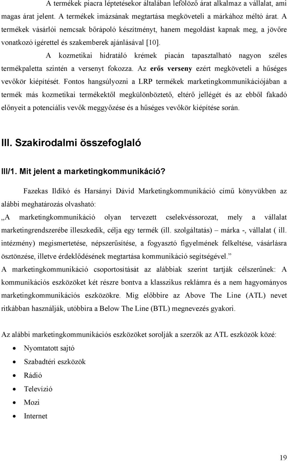A kozmetikai hidratáló krémek piacán tapasztalható nagyon széles termékpaletta szintén a versenyt fokozza. Az erős verseny ezért megköveteli a hűséges vevőkör kiépítését.