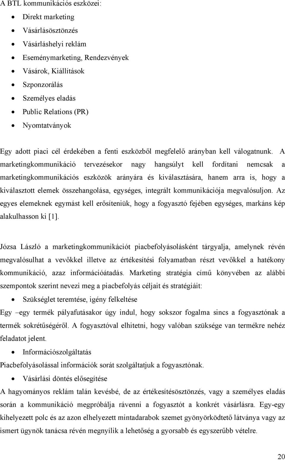 A marketingkommunikáció tervezésekor nagy hangsúlyt kell fordítani nemcsak a marketingkommunikációs eszközök arányára és kiválasztására, hanem arra is, hogy a kiválasztott elemek összehangolása,