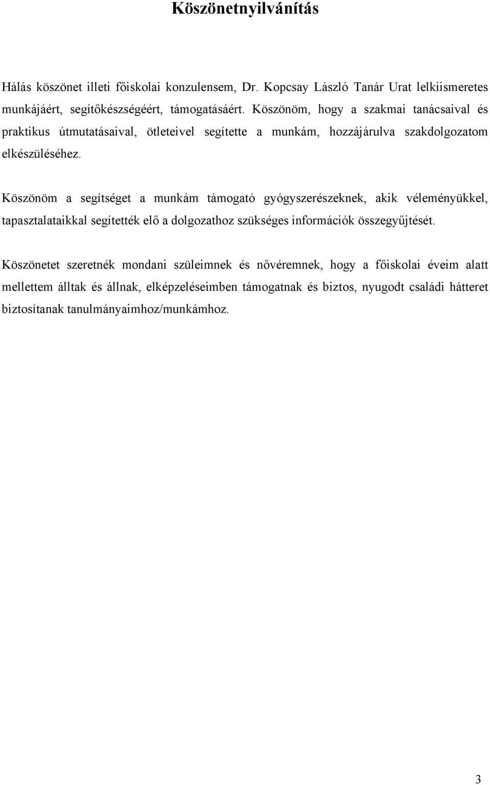 Köszönöm a segítséget a munkám támogató gyógyszerészeknek, akik véleményükkel, tapasztalataikkal segítették elő a dolgozathoz szükséges információk összegyűjtését.