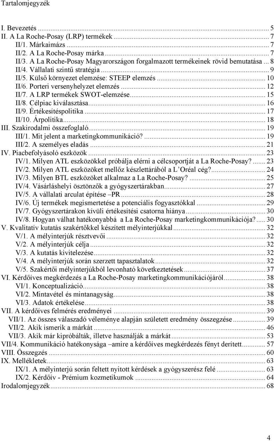 Porteri versenyhelyzet elemzés... 12 II/7. A LRP termékek SWOT-elemzése... 15 II/8. Célpiac kiválasztása... 16 II/9. Értékesítéspolitika... 17 II/10. Árpolitika... 18 III. Szakirodalmi összefoglaló.